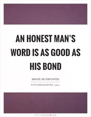 An honest man’s word is as good as his bond Picture Quote #1