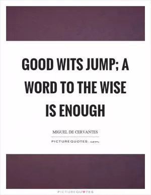 Good wits jump; a word to the wise is enough Picture Quote #1