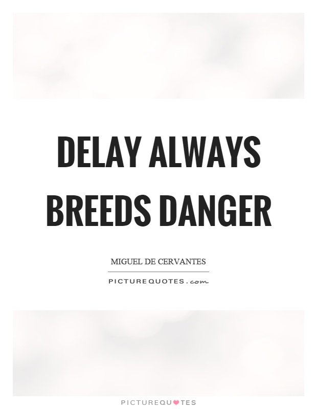 Delay always breeds danger Picture Quote #1