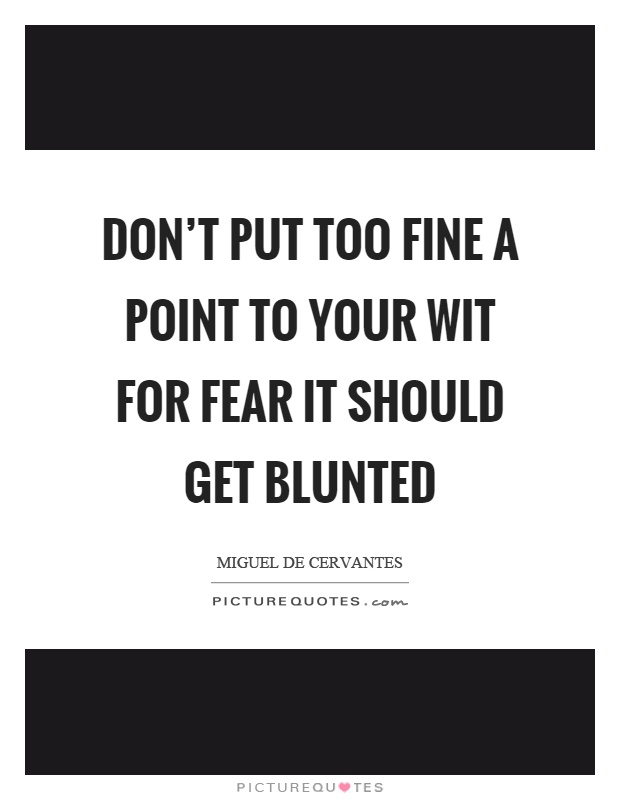 Don't put too fine a point to your wit for fear it should get blunted Picture Quote #1