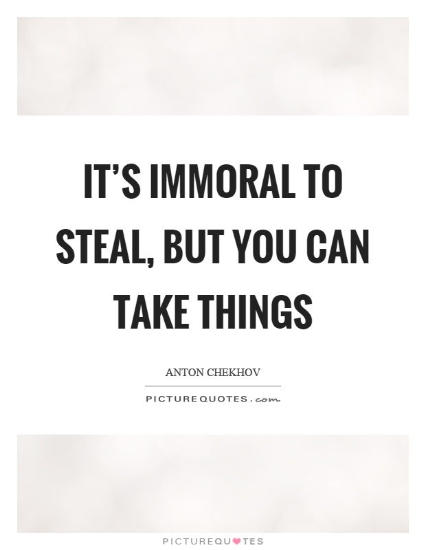 It's immoral to steal, but you can take things Picture Quote #1