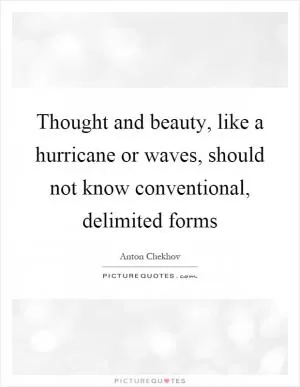 Thought and beauty, like a hurricane or waves, should not know conventional, delimited forms Picture Quote #1