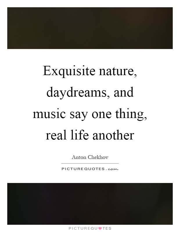 Exquisite nature, daydreams, and music say one thing, real life another Picture Quote #1