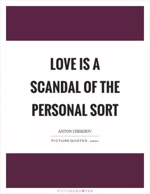 Love is a scandal of the personal sort Picture Quote #1