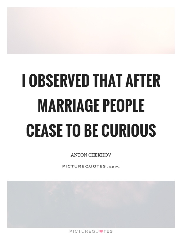 I observed that after marriage people cease to be curious Picture Quote #1