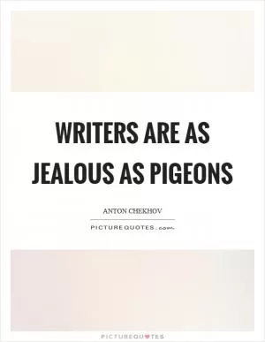 Writers are as jealous as pigeons Picture Quote #1
