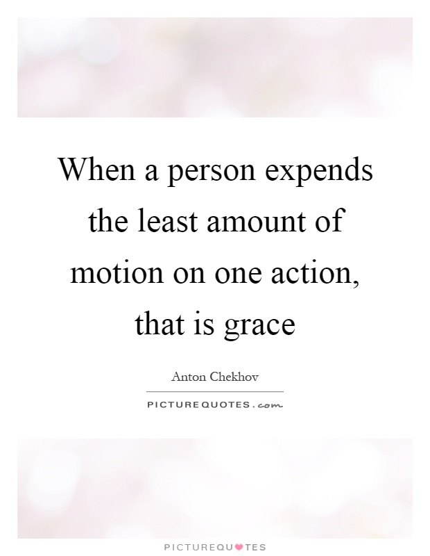 When a person expends the least amount of motion on one action, that is grace Picture Quote #1