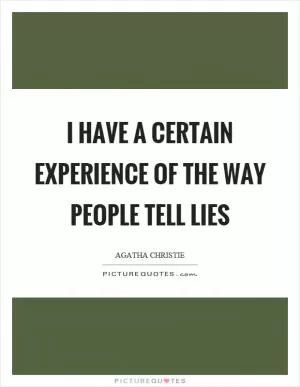 I have a certain experience of the way people tell lies Picture Quote #1