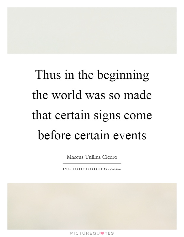 Thus in the beginning the world was so made that certain signs come before certain events Picture Quote #1