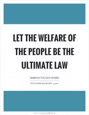 Let the welfare of the people be the ultimate law Picture Quote #1