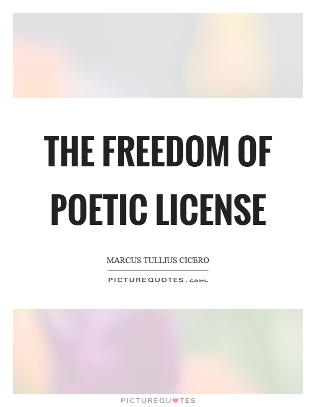 The freedom of poetic license Picture Quote #1