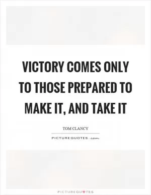 Victory comes only to those prepared to make it, and take it Picture Quote #1