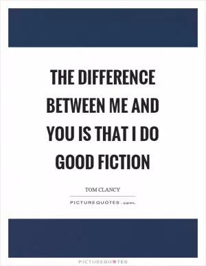 The difference between me and you is that I do good fiction Picture Quote #1