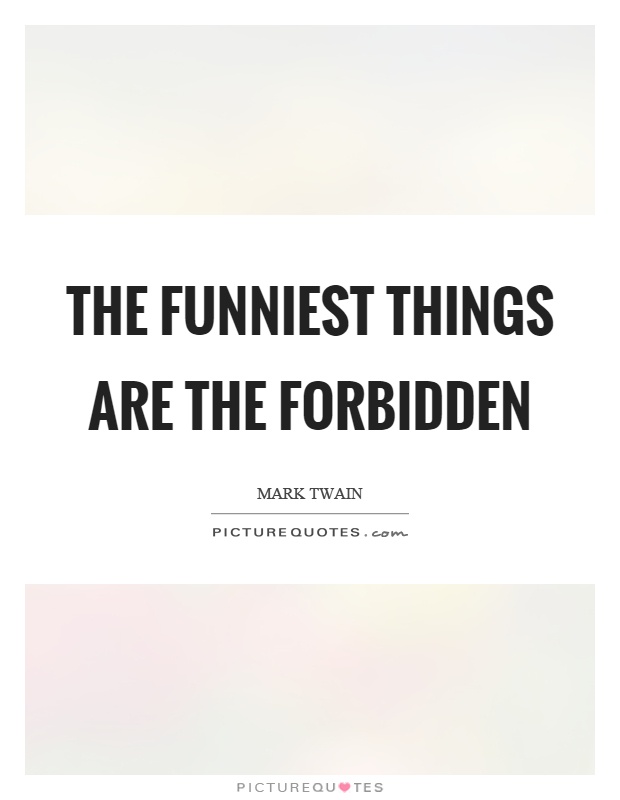 The funniest things are the forbidden Picture Quote #1