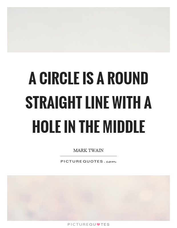 A circle is a round straight line with a hole in the middle Picture Quote #1