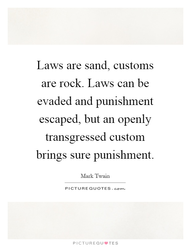 Laws are sand, customs are rock. Laws can be evaded and punishment escaped, but an openly transgressed custom brings sure punishment Picture Quote #1