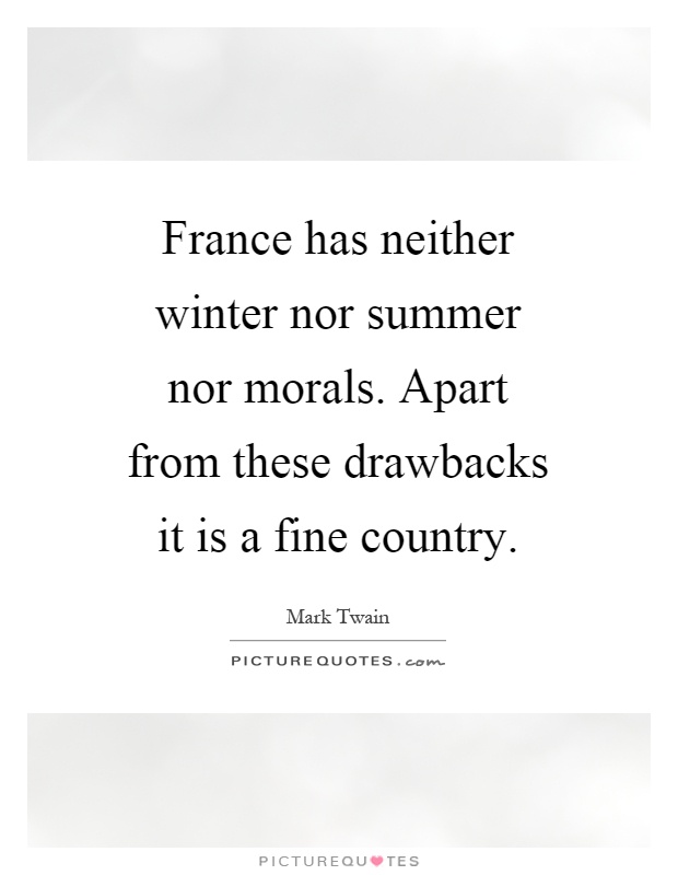 France has neither winter nor summer nor morals. Apart from these drawbacks it is a fine country Picture Quote #1