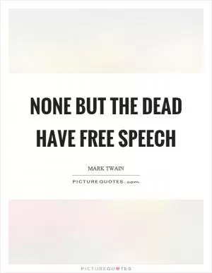 None but the dead have free speech Picture Quote #1