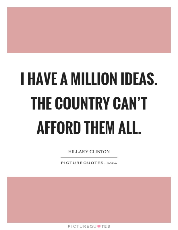 I have a million ideas. The country can't afford them all Picture Quote #1