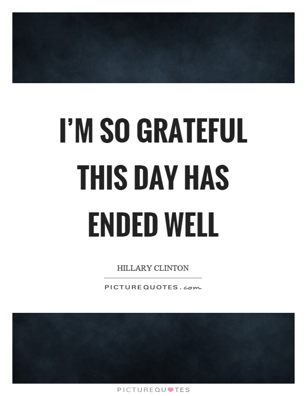 I'm so grateful this day has ended well Picture Quote #1