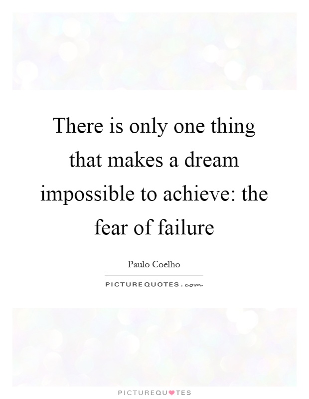 There is only one thing that makes a dream impossible to achieve: the fear of failure Picture Quote #1