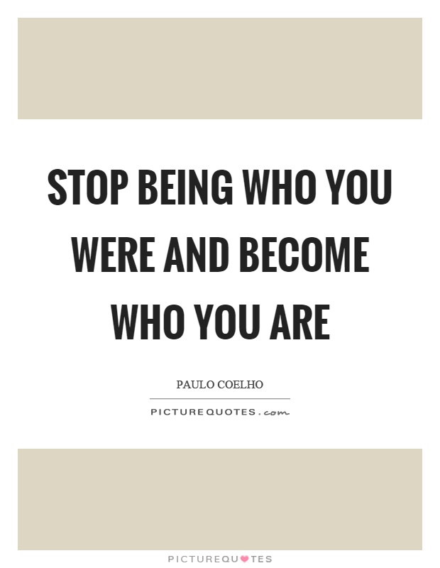 Stop being who you were and become who you are Picture Quote #1