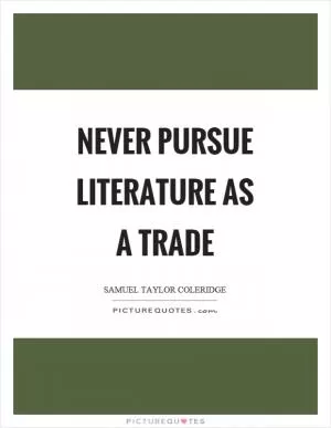 Never pursue literature as a trade Picture Quote #1
