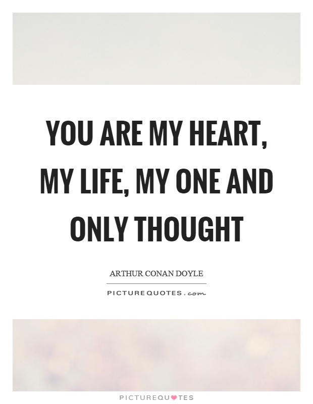 You are my heart, my life, my one and only thought Picture Quote #1