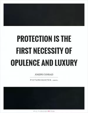 Protection is the first necessity of opulence and luxury Picture Quote #1