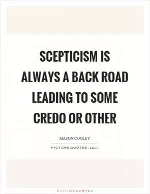Scepticism is always a back road leading to some credo or other Picture Quote #1