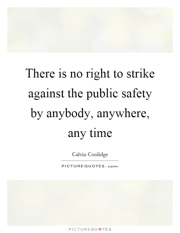 There is no right to strike against the public safety by anybody, anywhere, any time Picture Quote #1