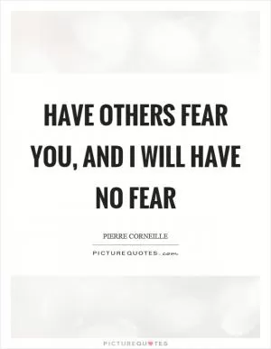 Have others fear you, and I will have no fear Picture Quote #1