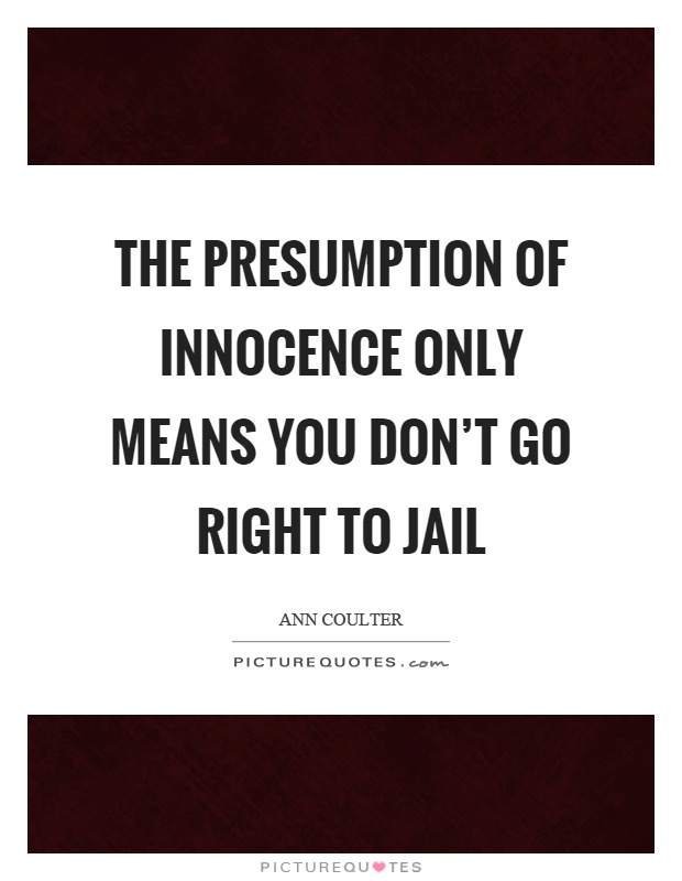 The presumption of innocence only means you don't go right to jail Picture Quote #1