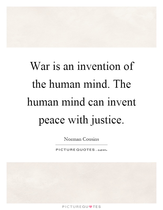 War is an invention of the human mind. The human mind can invent peace with justice Picture Quote #1