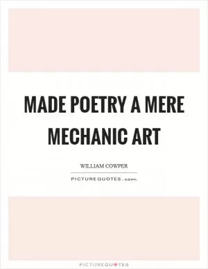 Made poetry a mere mechanic art Picture Quote #1