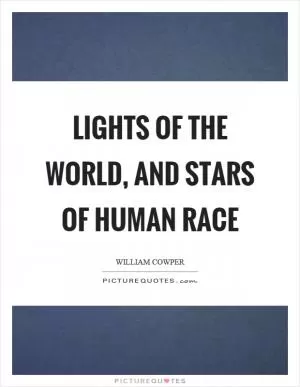 Lights of the world, and stars of human race Picture Quote #1