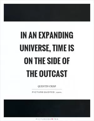 In an expanding universe, time is on the side of the outcast Picture Quote #1