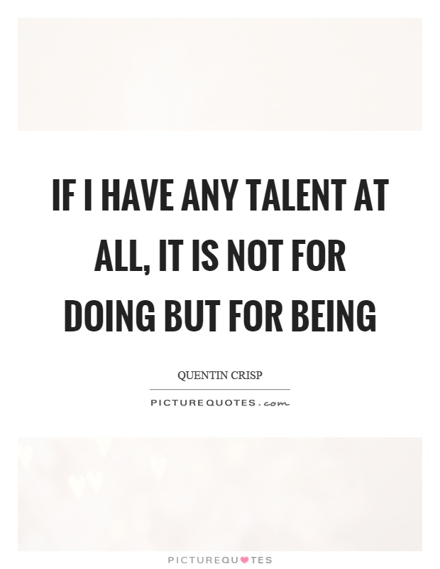 If I have any talent at all, it is not for doing but for being Picture Quote #1