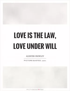 Love is the law, love under will Picture Quote #1