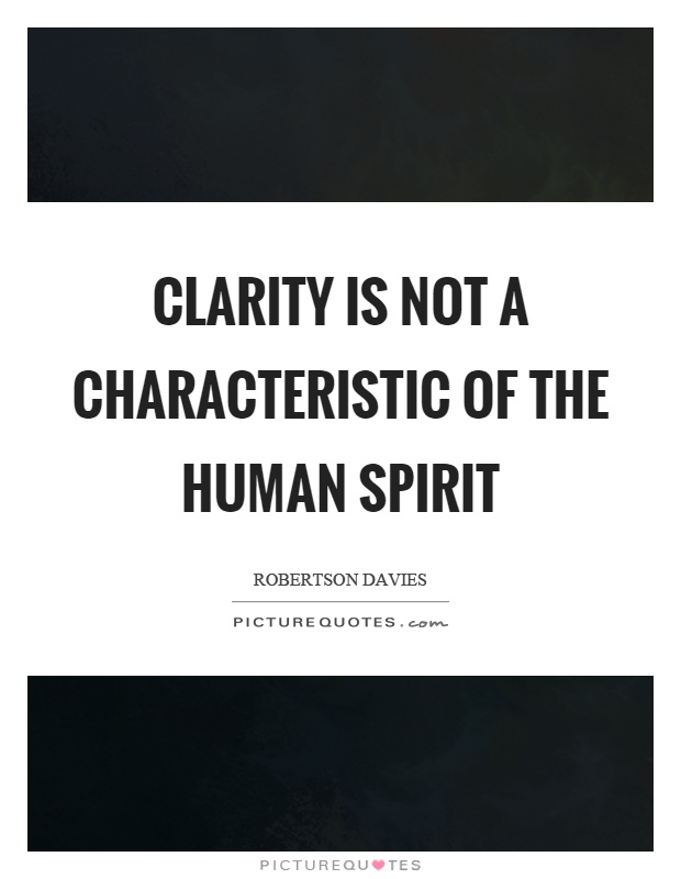 Clarity is not a characteristic of the human spirit Picture Quote #1