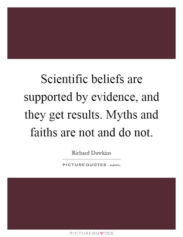 Scientific beliefs are supported by evidence, and they get results. Myths and faiths are not and do not Picture Quote #1