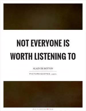 Not everyone is worth listening to Picture Quote #1