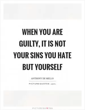 When you are guilty, it is not your sins you hate but yourself Picture Quote #1