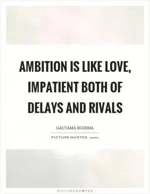 Ambition is like love, impatient both of delays and rivals Picture Quote #1