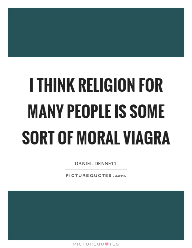 I think religion for many people is some sort of moral viagra Picture Quote #1