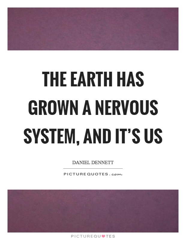 The earth has grown a nervous system, and it's us Picture Quote #1