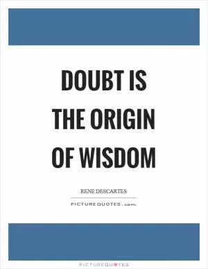 Doubt is the origin of wisdom Picture Quote #1