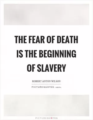 The fear of death is the beginning of slavery Picture Quote #1