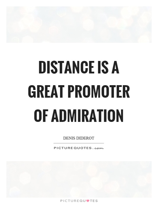 Distance is a great promoter of admiration Picture Quote #1