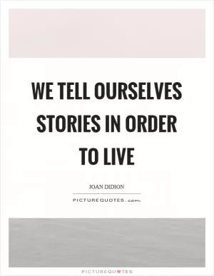 We tell ourselves stories in order to live Picture Quote #1
